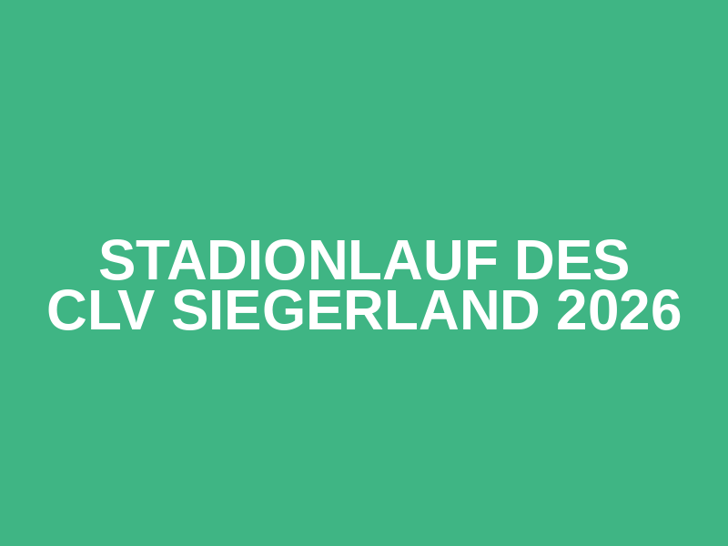 Stadionlauf des CLV Siegerland 2026