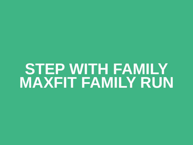 STEP WITH FAMILY MAXFIT FAMILY RUN Logo