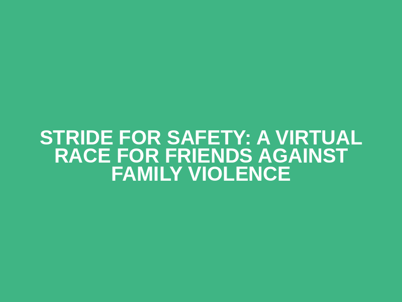 Stride for Safety: A Virtual Race for Friends Against Family Violence