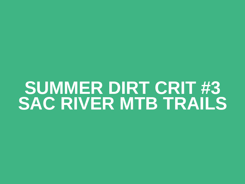 Summer Dirt Crit #3 Sac River MTB Trails