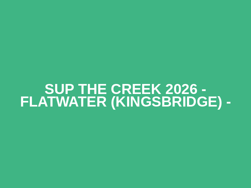 SUP the Creek 2026 - Flatwater (Kingsbridge) -