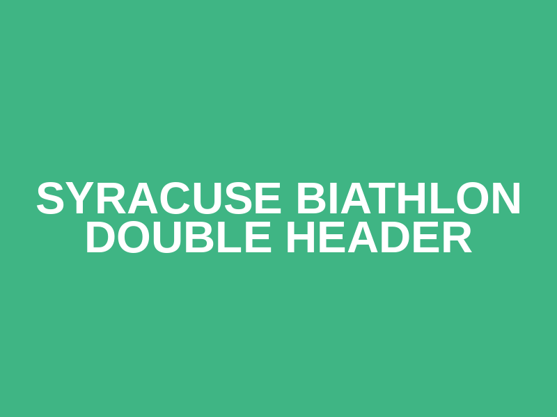 Syracuse Biathlon Double Header