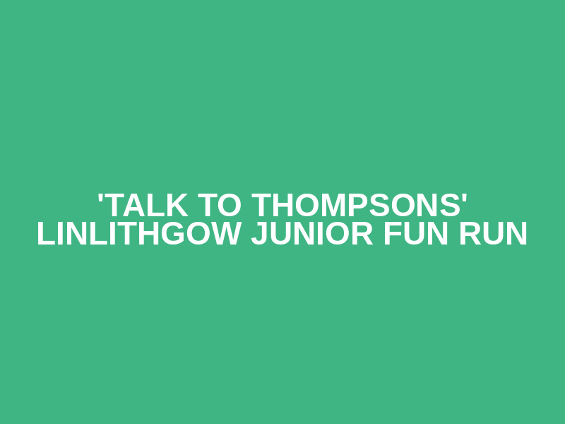 'Talk To Thompsons' Linlithgow Junior Fun Run