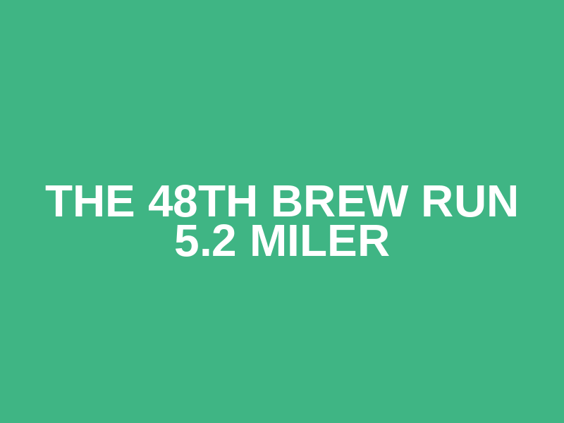 The 48th Brew Run 5.2 Miler