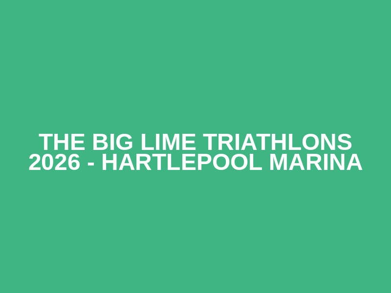 THE BIG LIME TRIATHLONS 2026 - HARTLEPOOL MARINA 