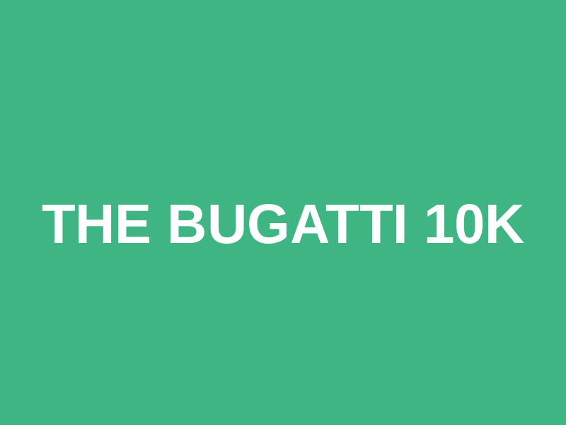 The Bugatti 10k