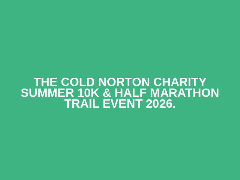 The Cold Norton Charity Summer 10K & Half Marathon Trail Event 2026.