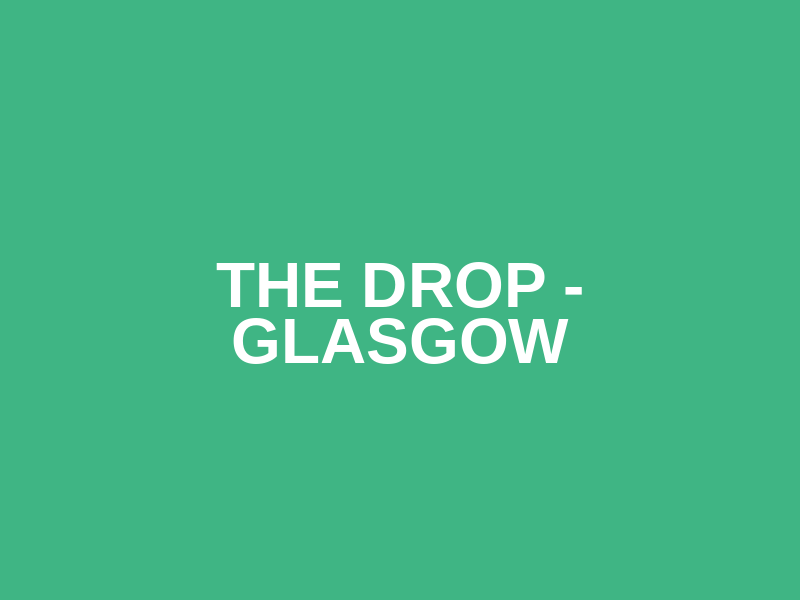 The Drop - Glasgow