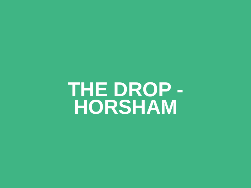 The Drop - Horsham