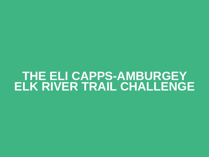 The Eli Capps-Amburgey Elk River Trail Challenge