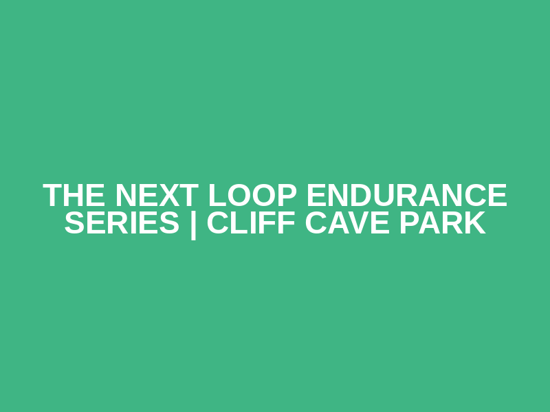 The Next Loop Endurance Series | Cliff Cave Park