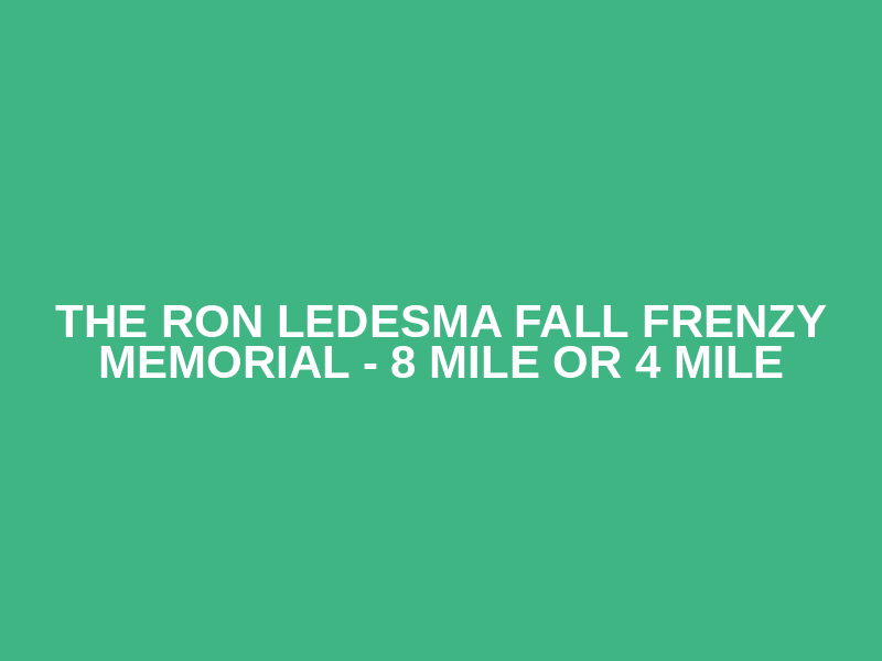 The Ron LeDesma Fall Frenzy Memorial - 8 Mile or 4 Mile
