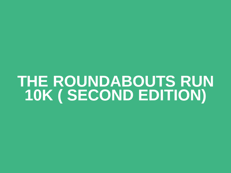 The Roundabouts Run 10K ( Second Edition)