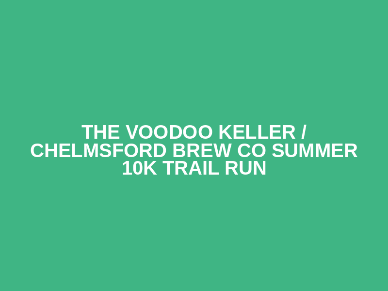 The Voodoo Keller / Chelmsford Brew Co Summer 10k trail run