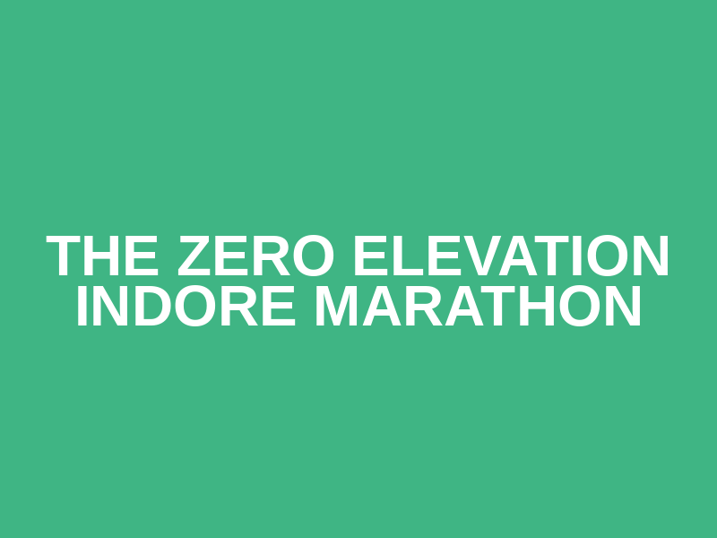 The Zero Elevation Indore Marathon