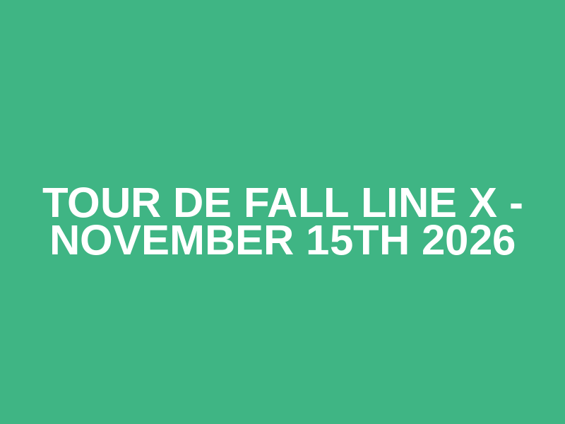 Tour de Fall Line X - November 15th 2026