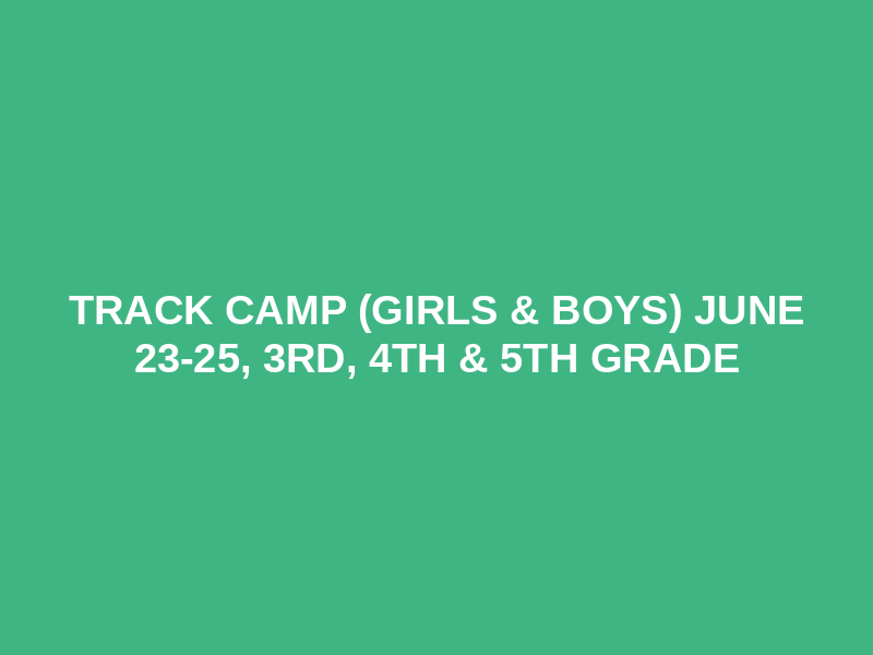 Track Camp (Girls & Boys) June 23-25, 3rd, 4th & 5th Grade