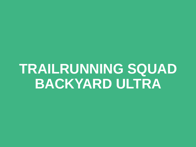 Trailrunning Squad Backyard Ultra