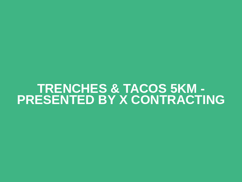 Trenches & Tacos 5km - Presented by X Contracting