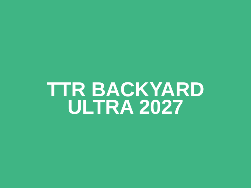 TTR BACKYARD ULTRA 2027