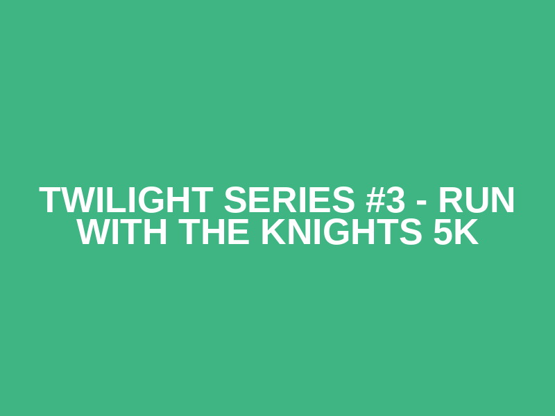 Twilight Series #3 - Run with the Knights 5K