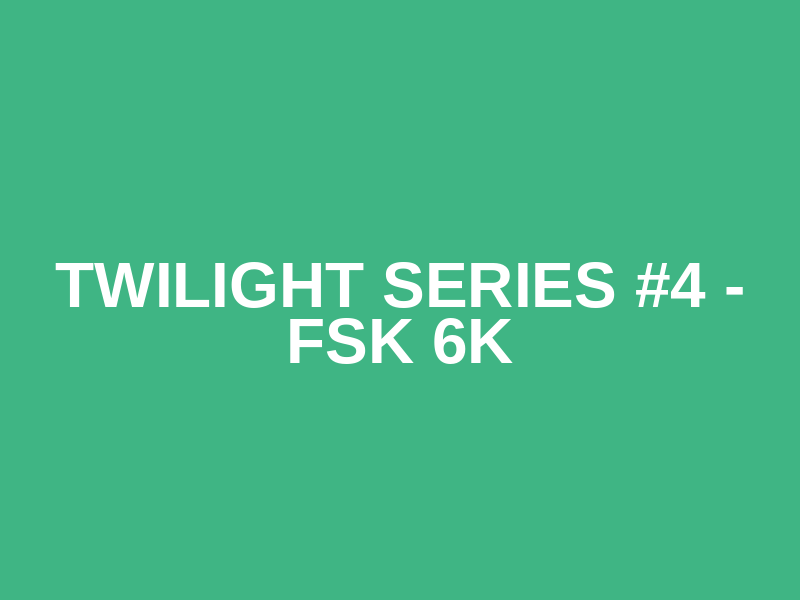 Twilight Series #4 - FSK 6K
