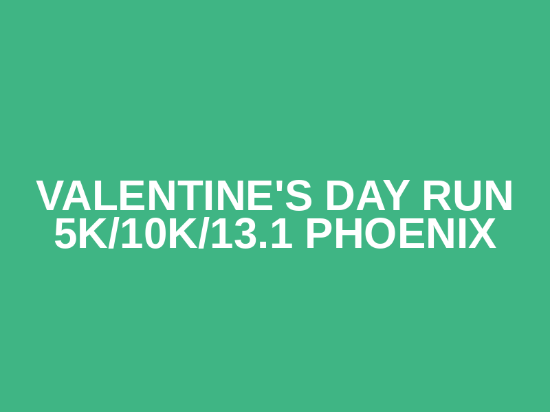 Valentine's Day Run 5K/10K/13.1 PHOENIX