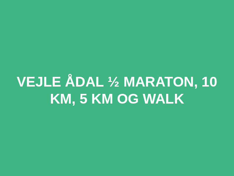 Vejle Ådal ½ Maraton, 10 km, 5 km og Walk