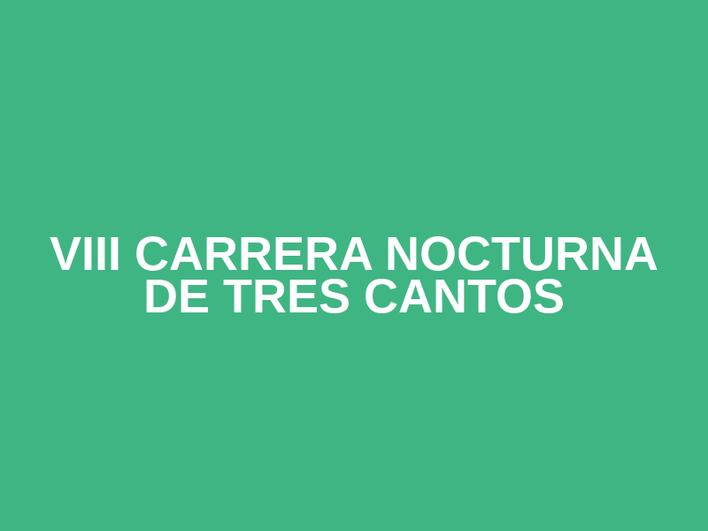 VIII CARRERA NOCTURNA DE TRES CANTOS
