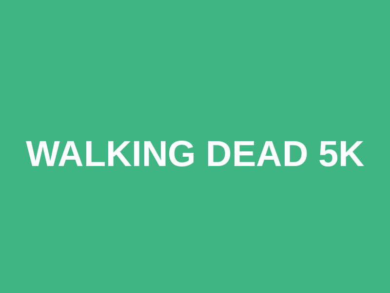 WALKING DEAD 5K
