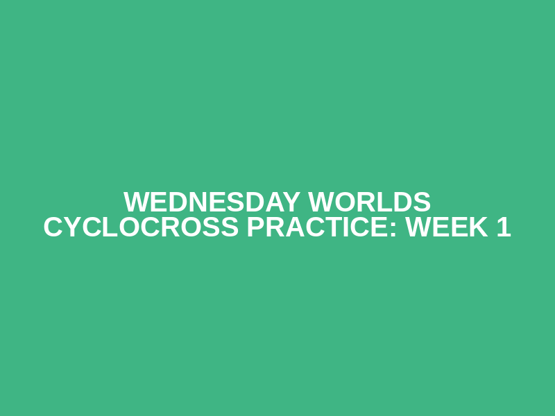 Wednesday Worlds Cyclocross Practice: Week 1