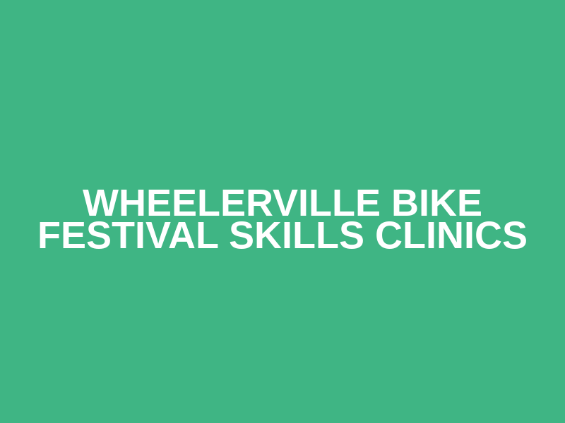 Wheelerville Bike Festival  Skills Clinics