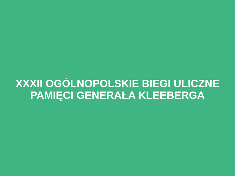 XXXII OGÓLNOPOLSKIE BIEGI ULICZNE PAMIĘCI GENERAŁA KLEEBERGA