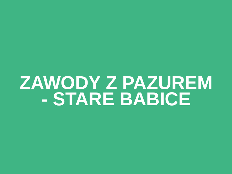 Zawody Z PAZUREM - Stare Babice