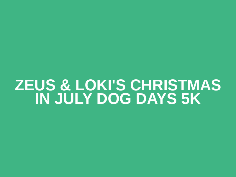Zeus & Loki's Christmas in July Dog Days 5k